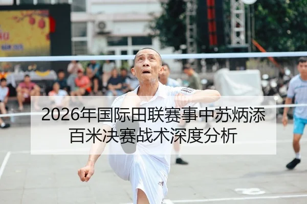 2026年国际田联赛事中苏炳添百米决赛战术深度分析