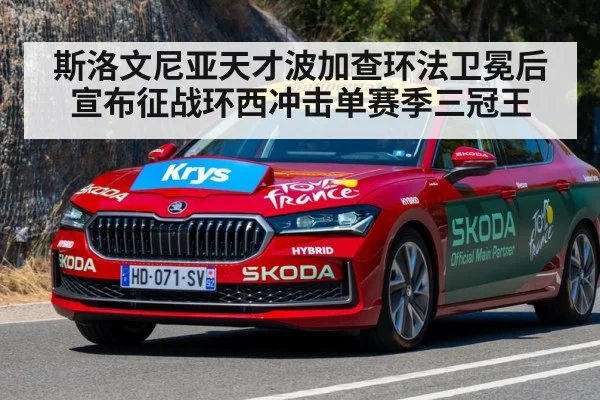 斯洛文尼亚天才波加查环法卫冕后宣布征战环西冲击单赛季三冠王